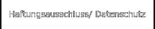 Haftungsausschluss/ Datenschutz